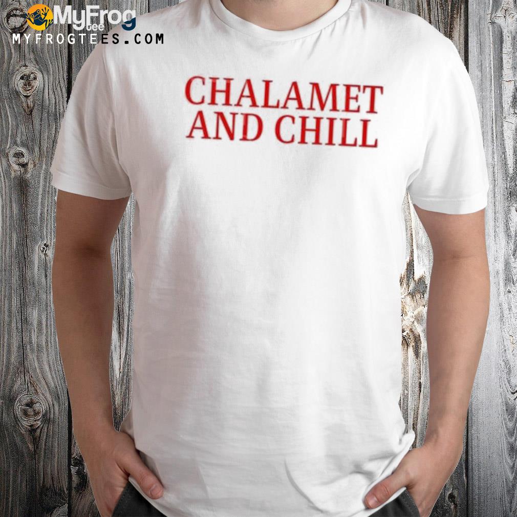 Chalamet and chill 2022 shirt