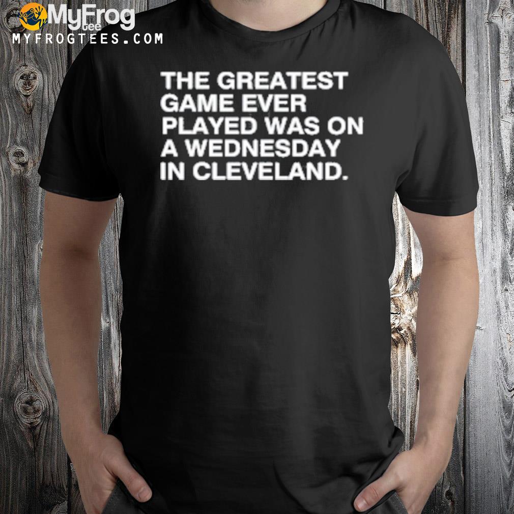 Chicago Cubs the greatest game ever played was on a wednesday in Cleveland shirt