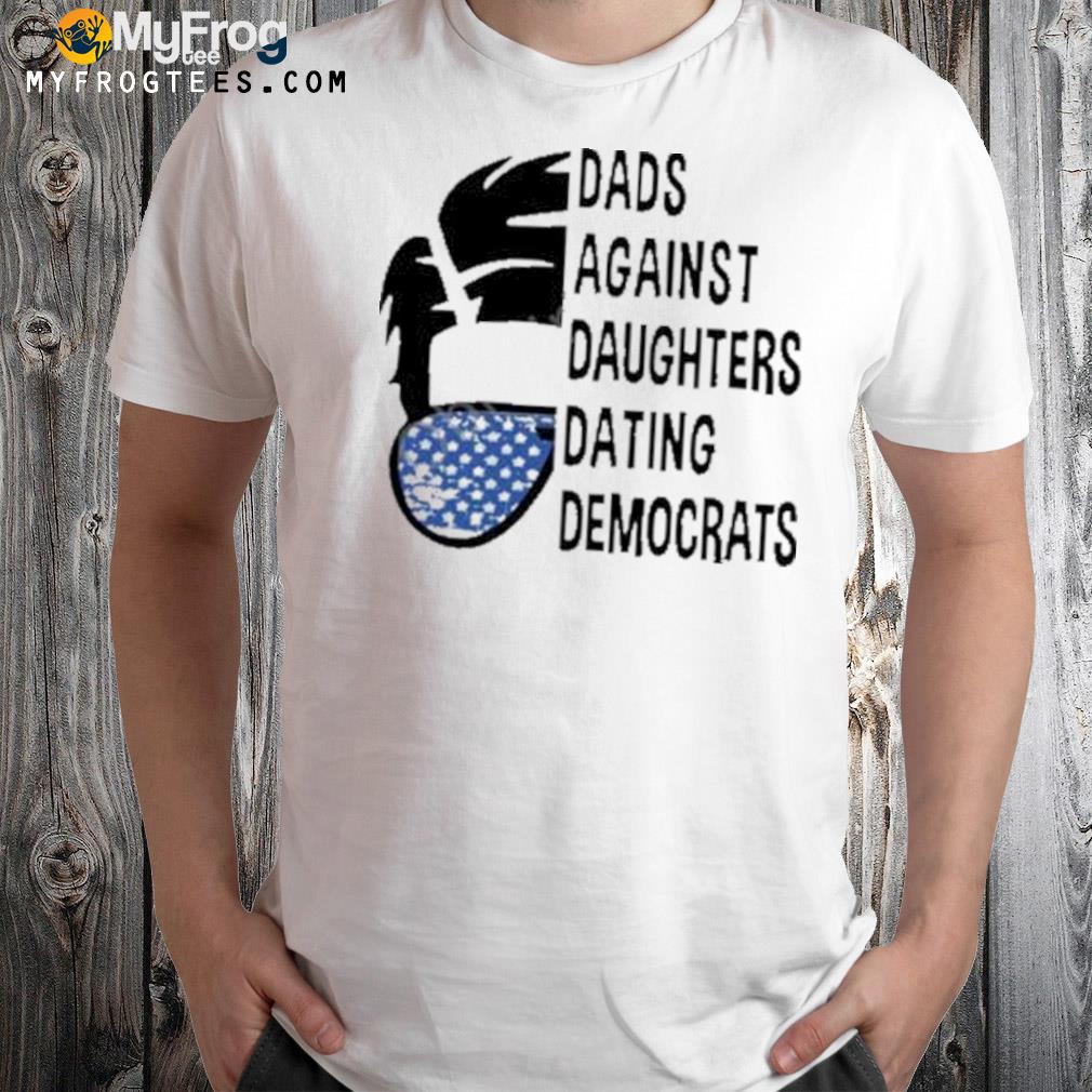 Dads against daughters dating democrats 2022 shirt