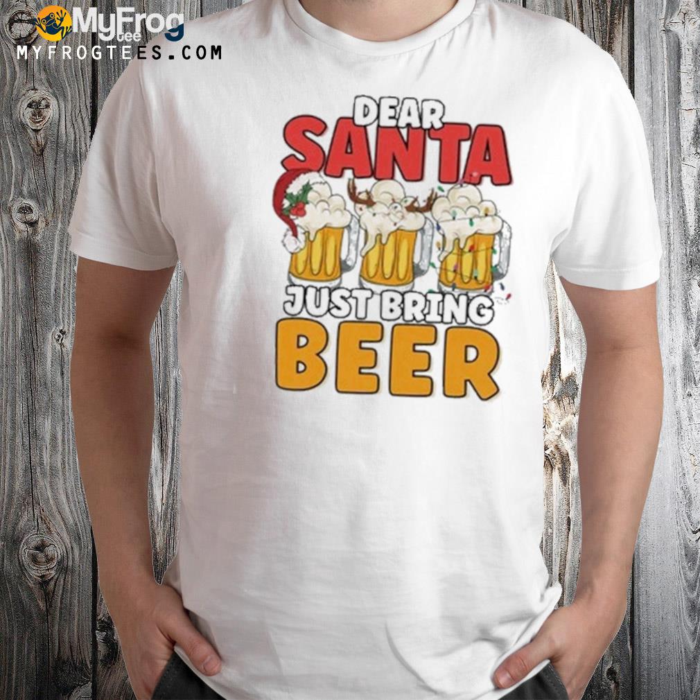 Dear Santa Just Bring Beer Shirt