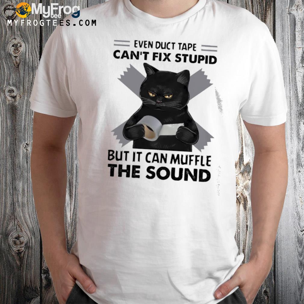 Even duct tape can't fix stupid but it can muffle the sound black cat cat lover shirt