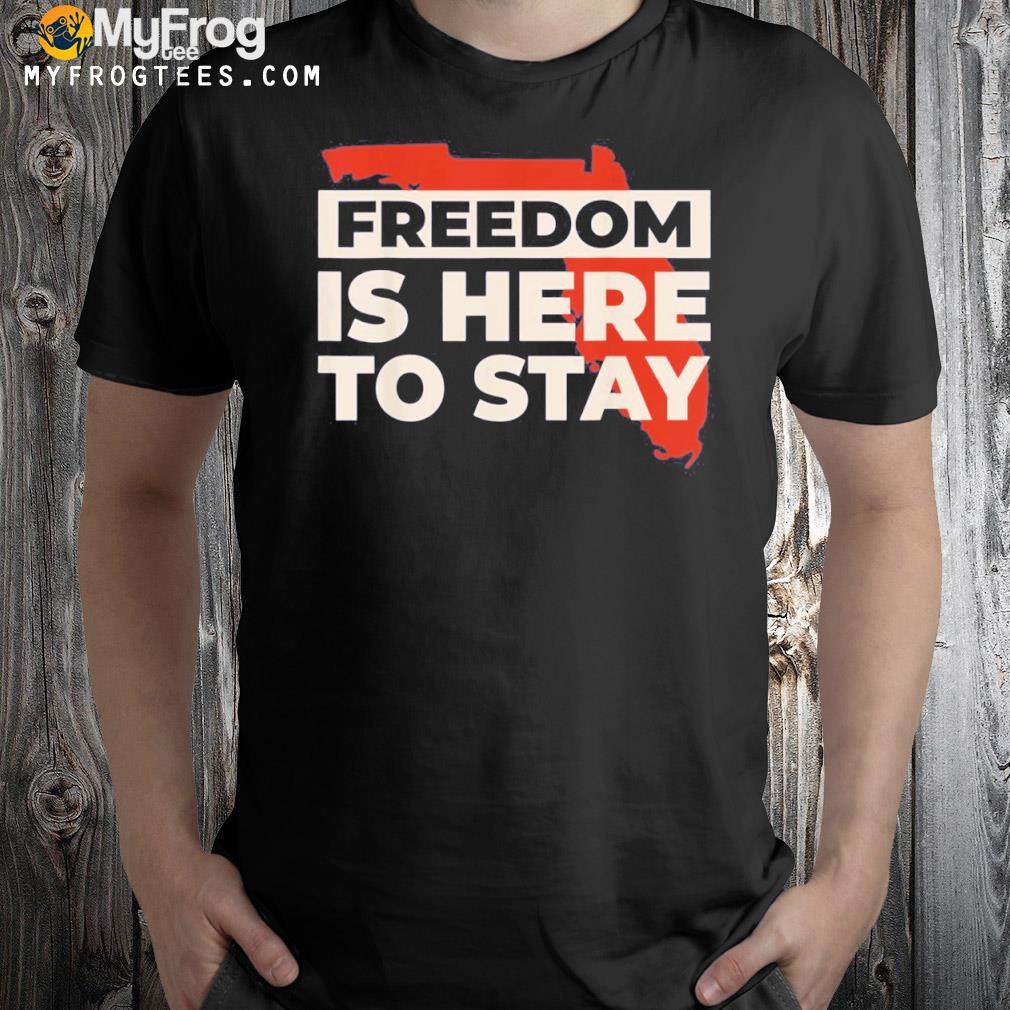 Freedom Is Here To Stay Ron DeSantis 2024 Shirt