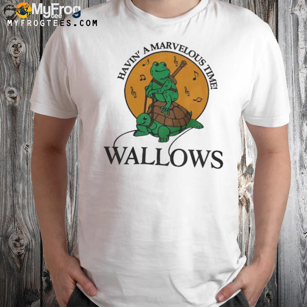Havin' a marvelous time wallows shirt