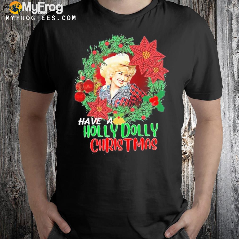 Holly dolly have a holly dolly Christmas shirt