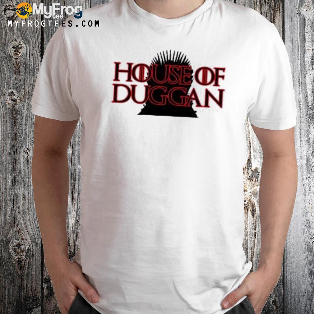 House of duggan shirt