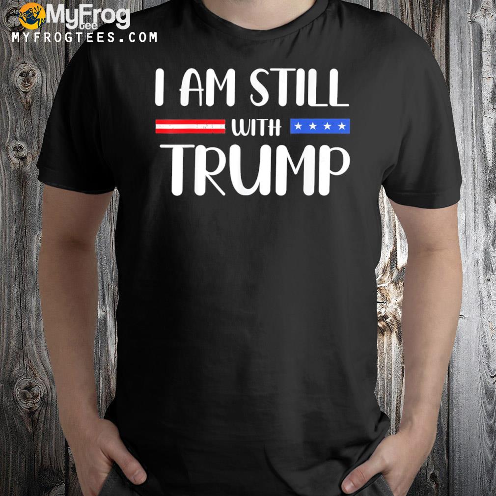 I am still with Trump support Trump 2024 shirt
