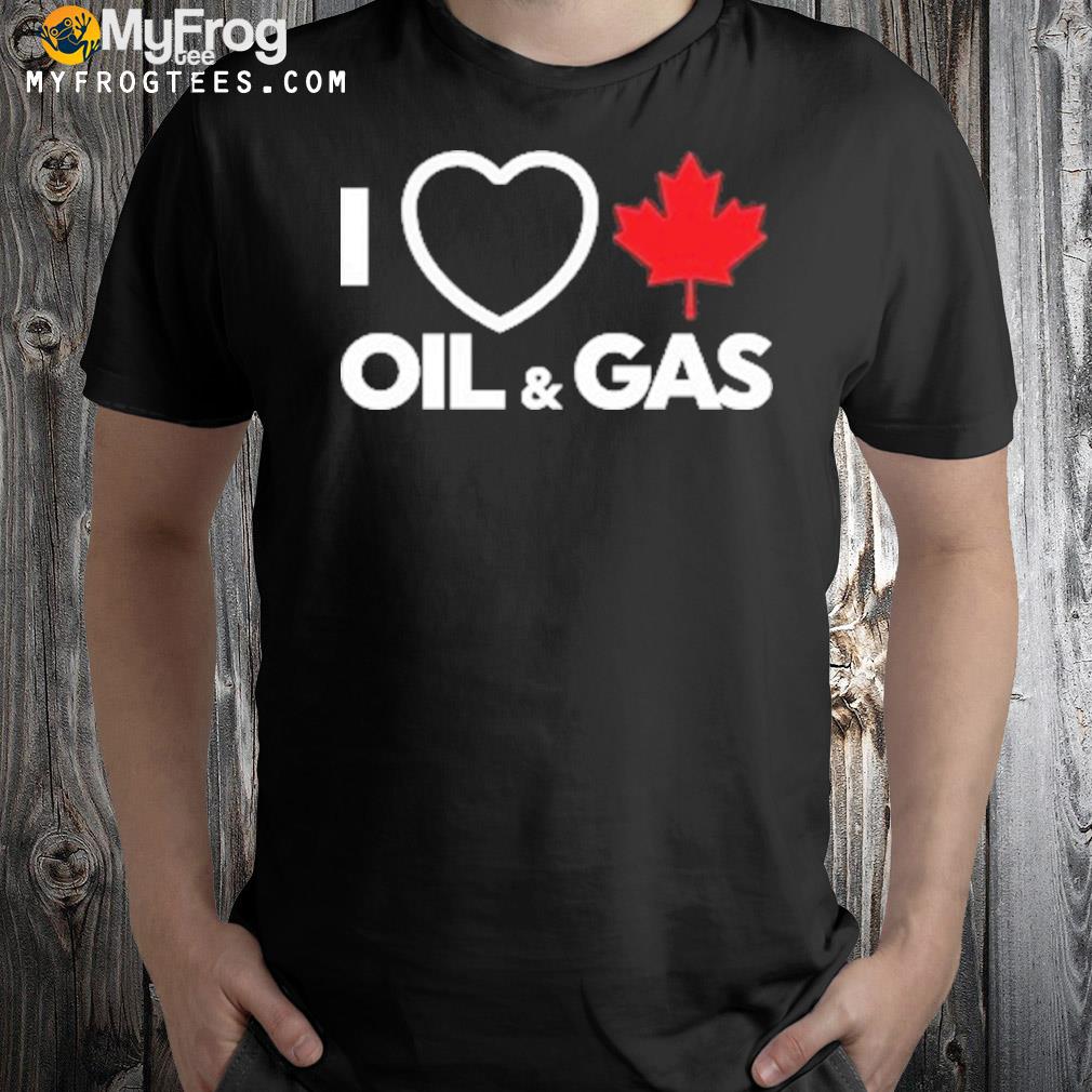 I love canadian oil and gas shirt