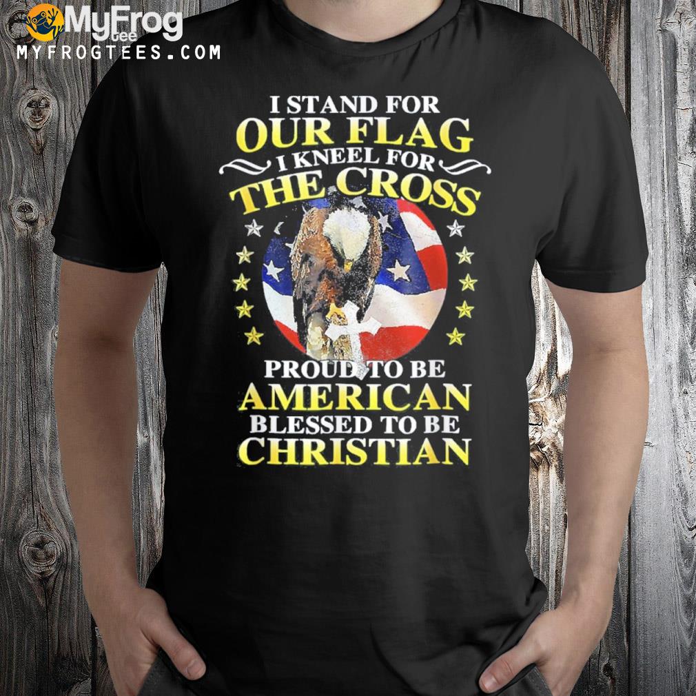I Stand For Our Flag and Kneel For the Cross Veteran Shirt