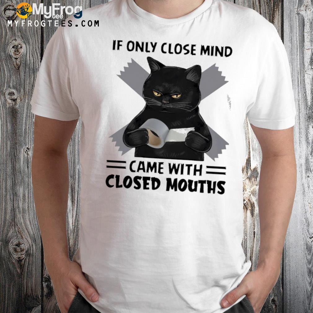 If only closed minds came with closed mouths black cat cat lover shirt
