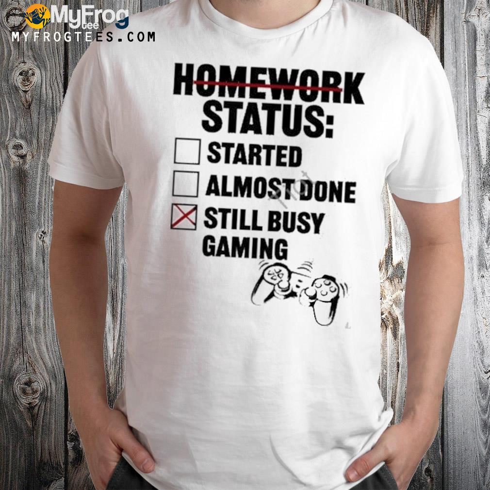 Im An Artist Homework Status Started Almost Done Still Busy Gaming New Shirt
