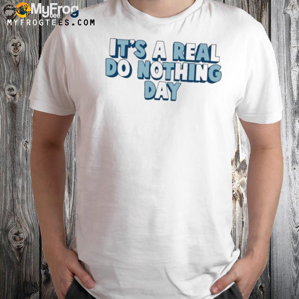 It’s A Real Do Nothing Day Shirt