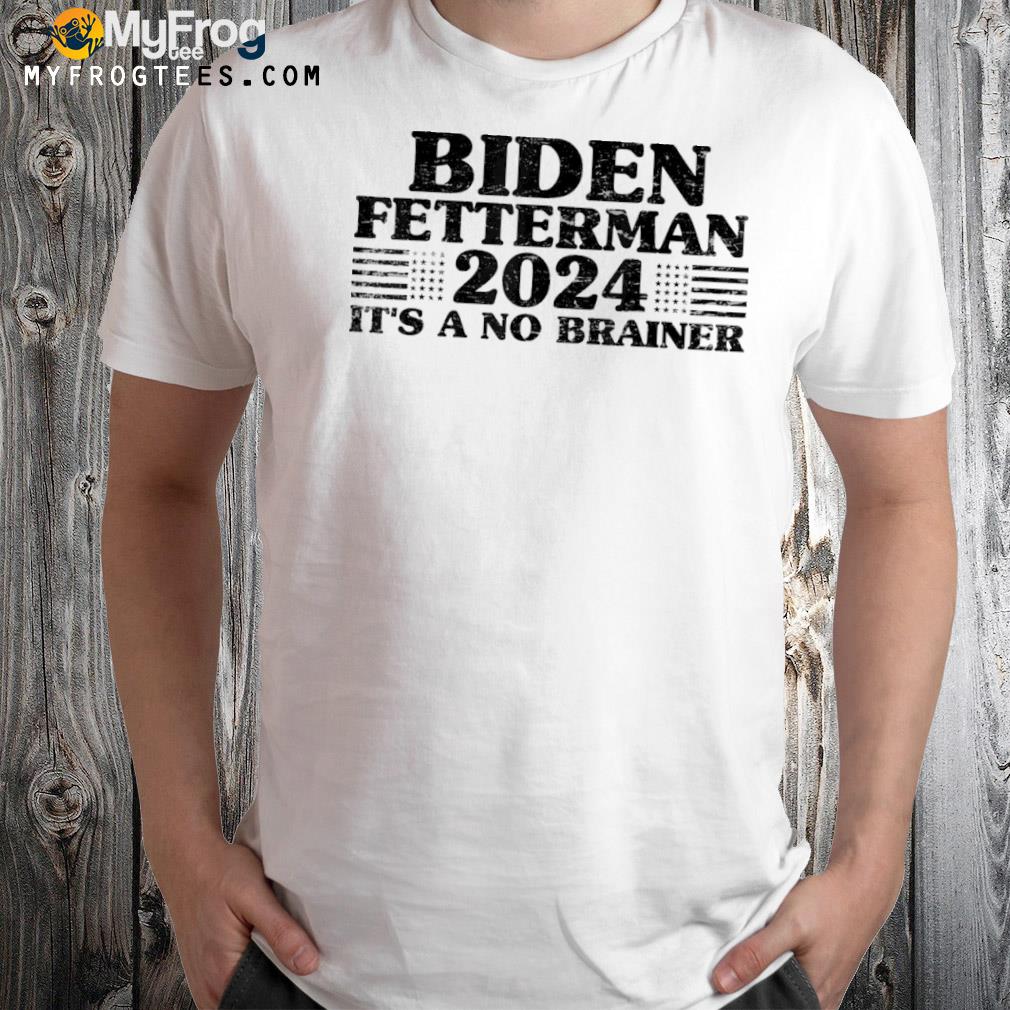 Joe Biden fetterman 2024 it's a no brainer vintage shirt