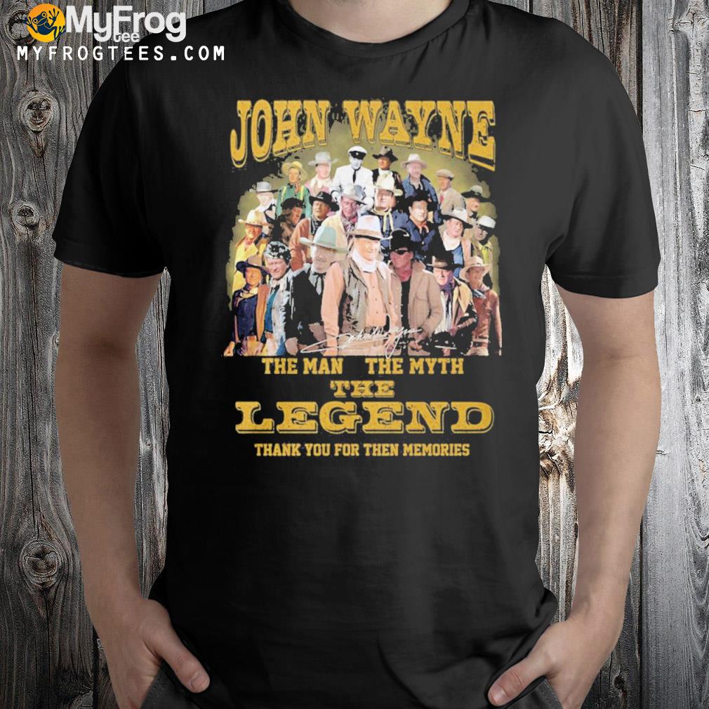 John wayne the man the myth the legend thank you for the memories shirt