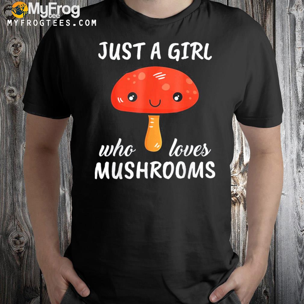Just A Girl Who Loves Mushrooms Clothes Outfit Gift Mushroom T-Shirt