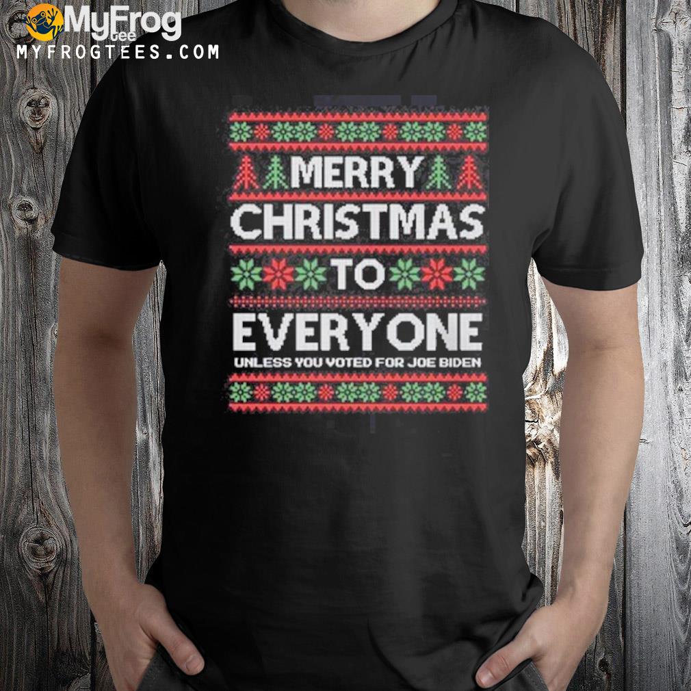 Merry Christmas To Everyone Unless You Voted For Joe Biden Shirt