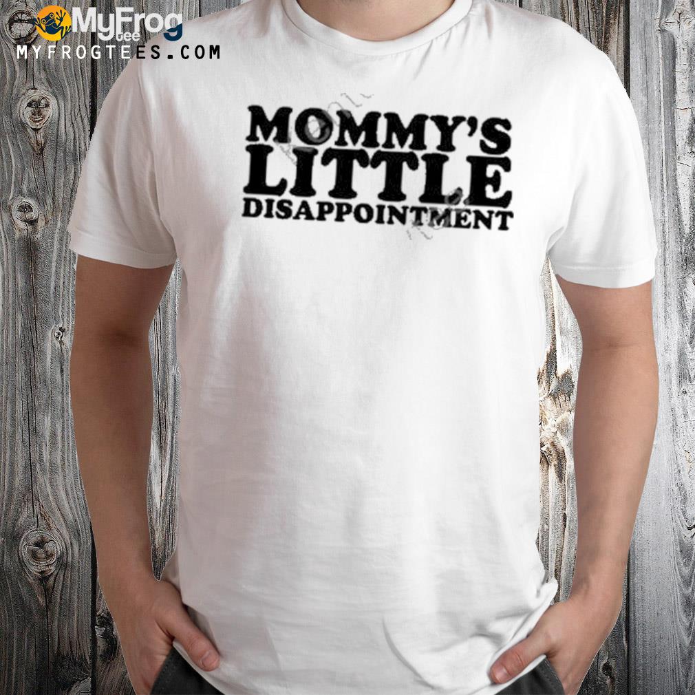 Mommy's little disappointment shirt