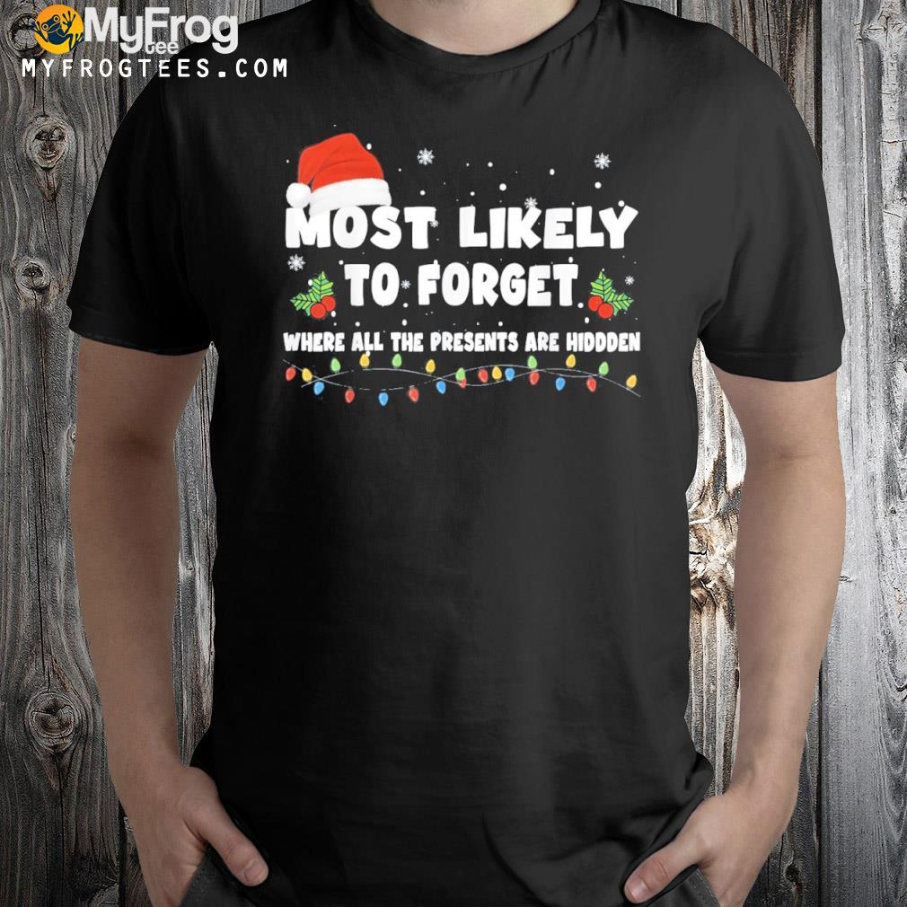 Most Likely To Forget Where All The Presents Are Hidden Shirt
