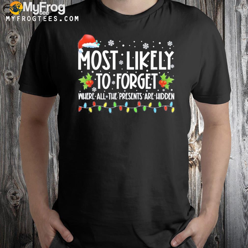 Most Likely To Forget Where All The Presents Are Hidden Xmas Shirt