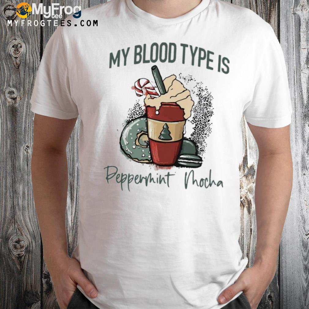 My blood type is peppermint mocha t-shirt