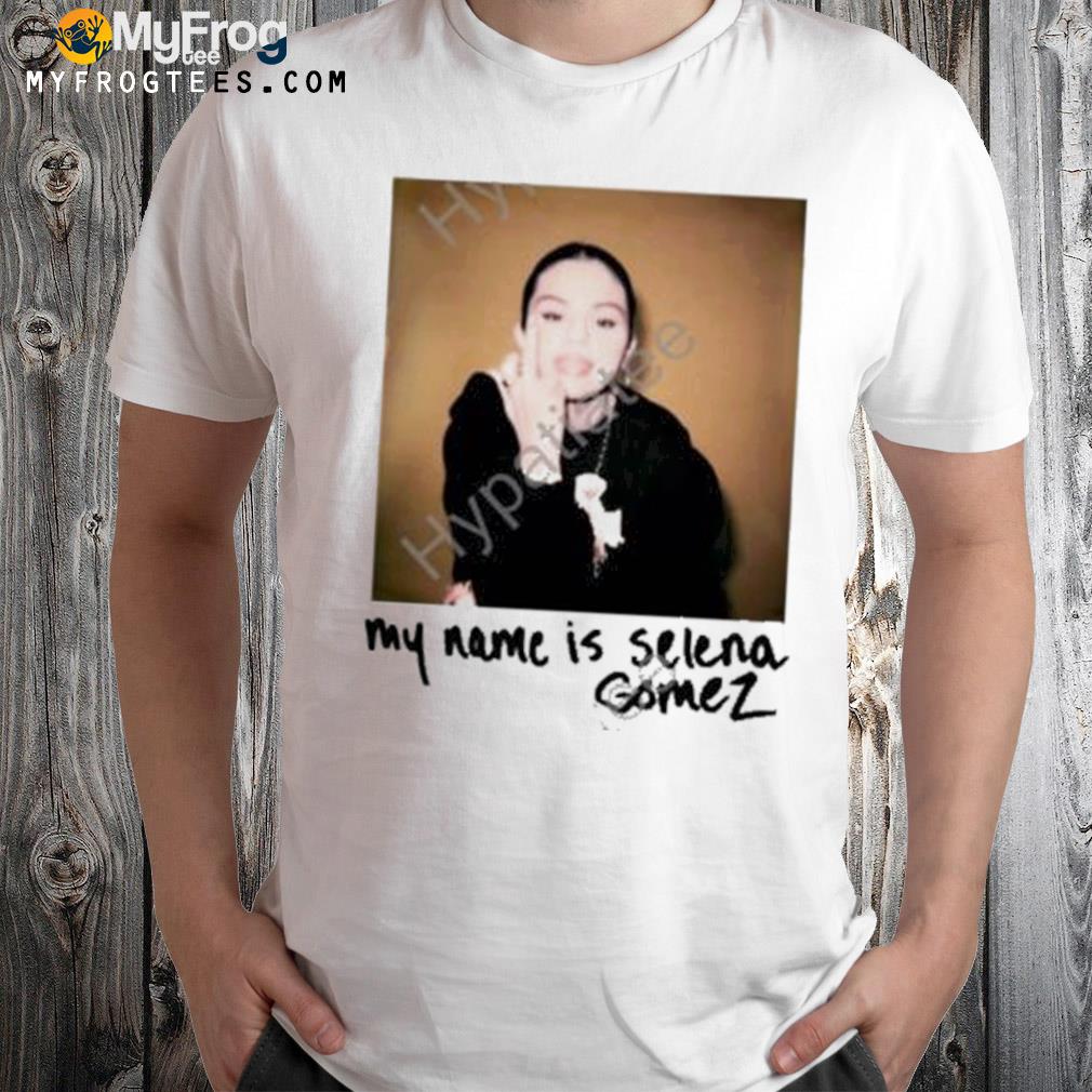 My name is selena gomez shirt
