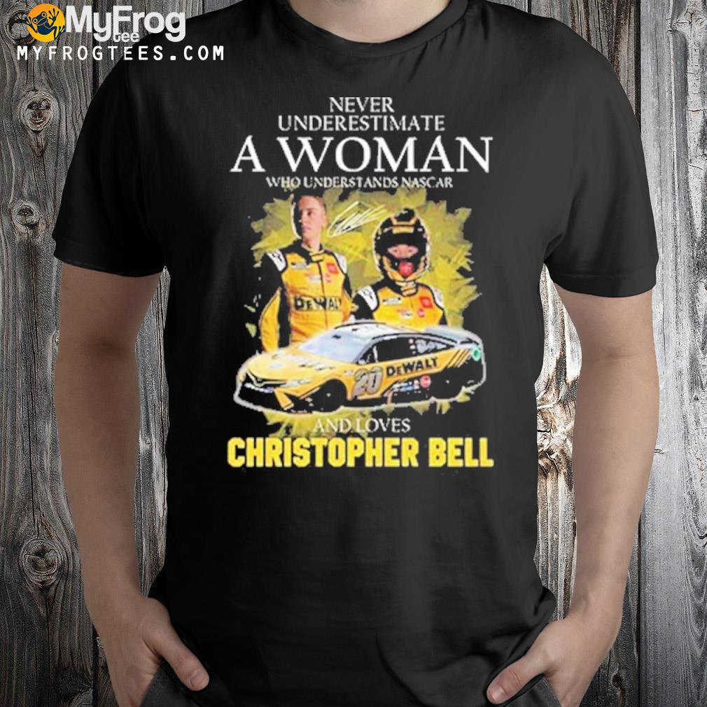 Never underestimate a woman who understands nascar and loves christopher bell signature shirt