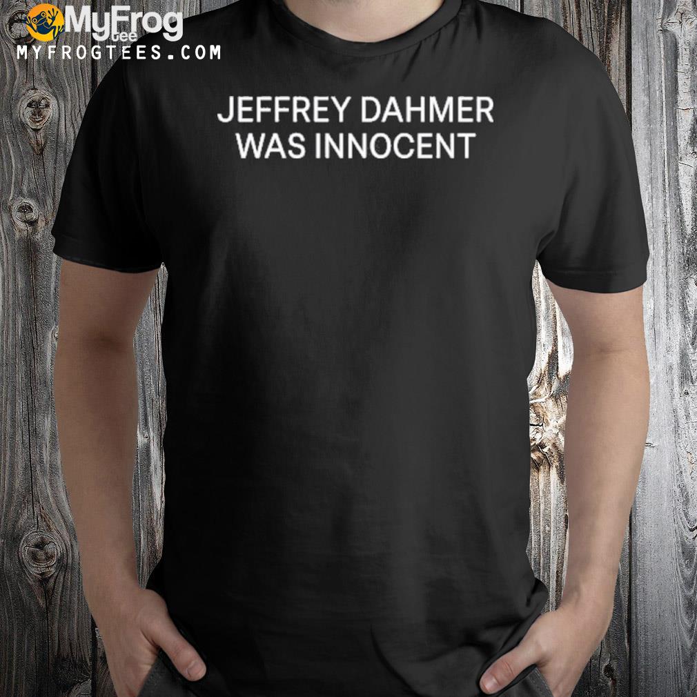 Nsfw appreal jeffrey dahmer was innocent shirt