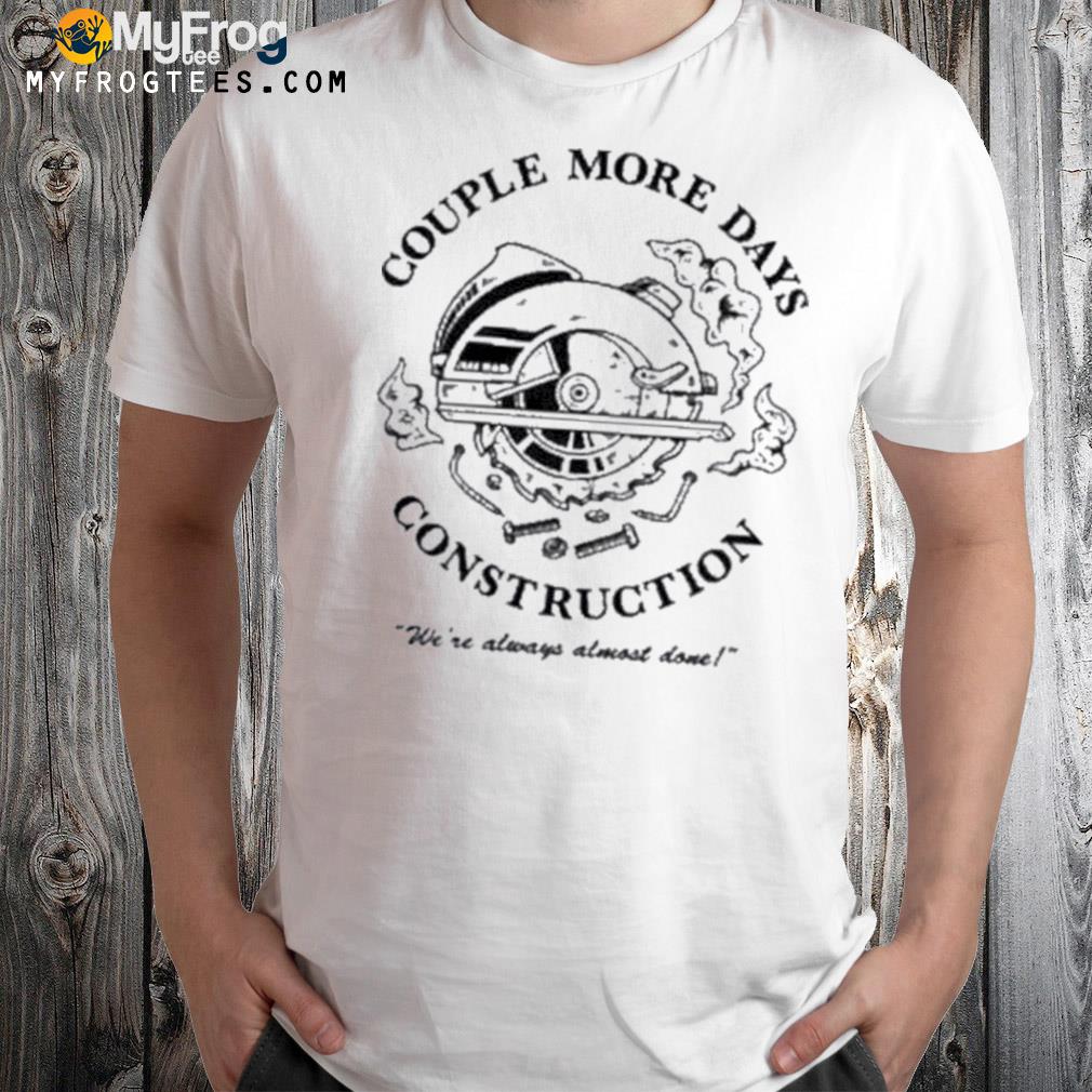 Official Couple more days construction shirt