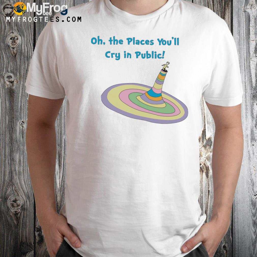 Oh The Places You’ll Cry In Public logo Shirt