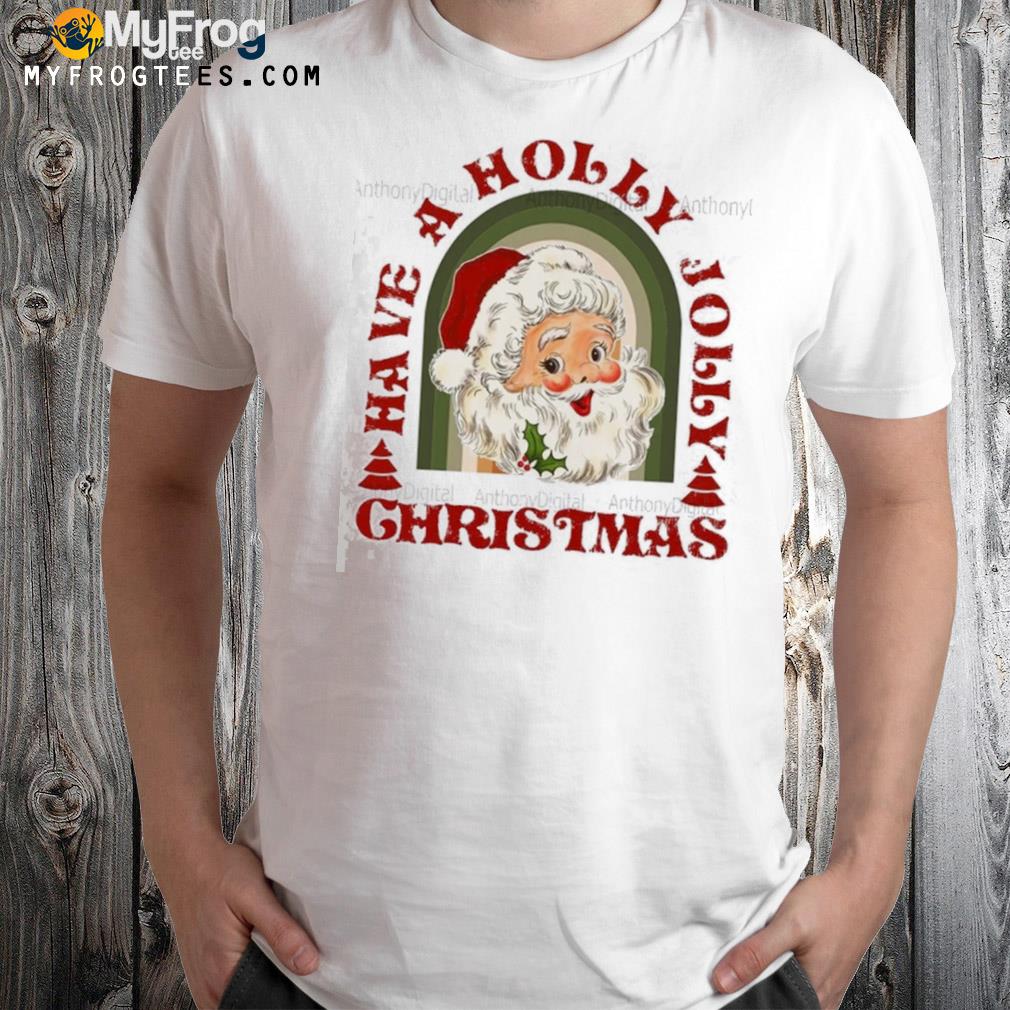 Santa have a holly jolly Christmas shirt