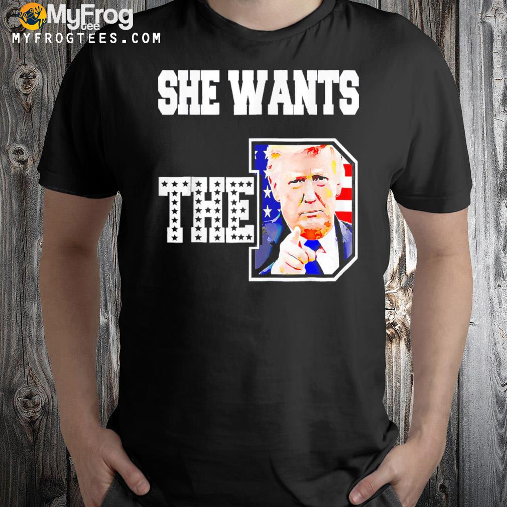 She Wants The Donald Trump T-Shirt