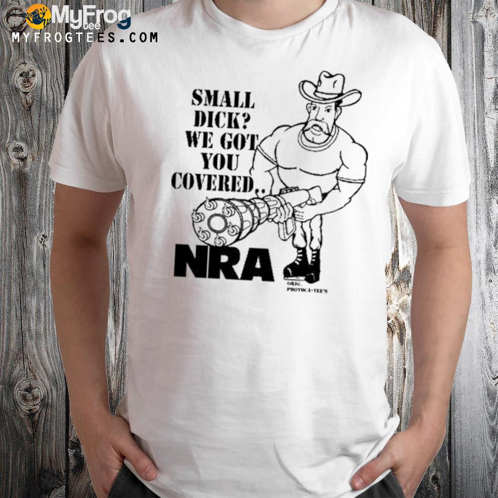 Small dick we got you covered nra shirt