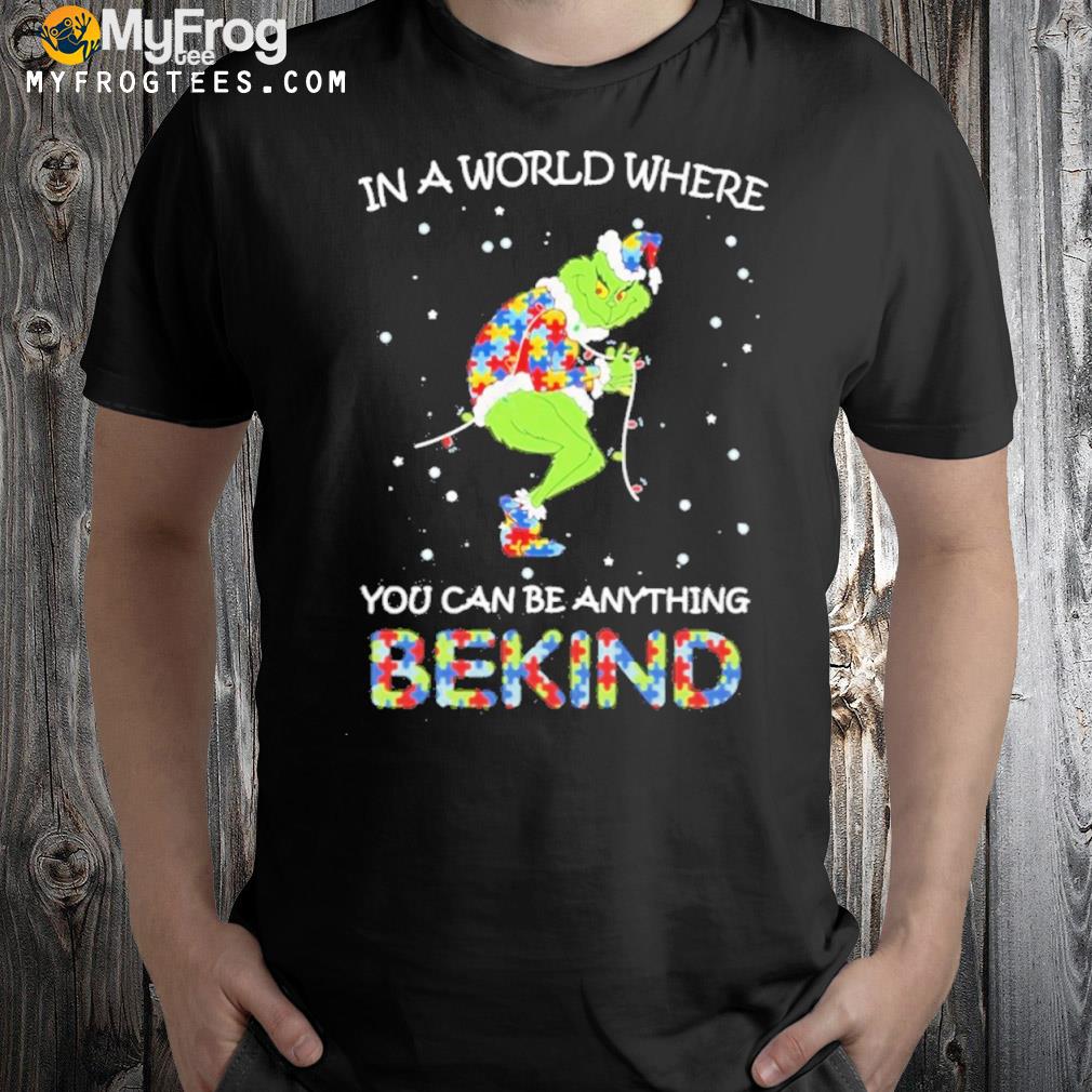 The grinch in a world where you can be anything be kind shirt