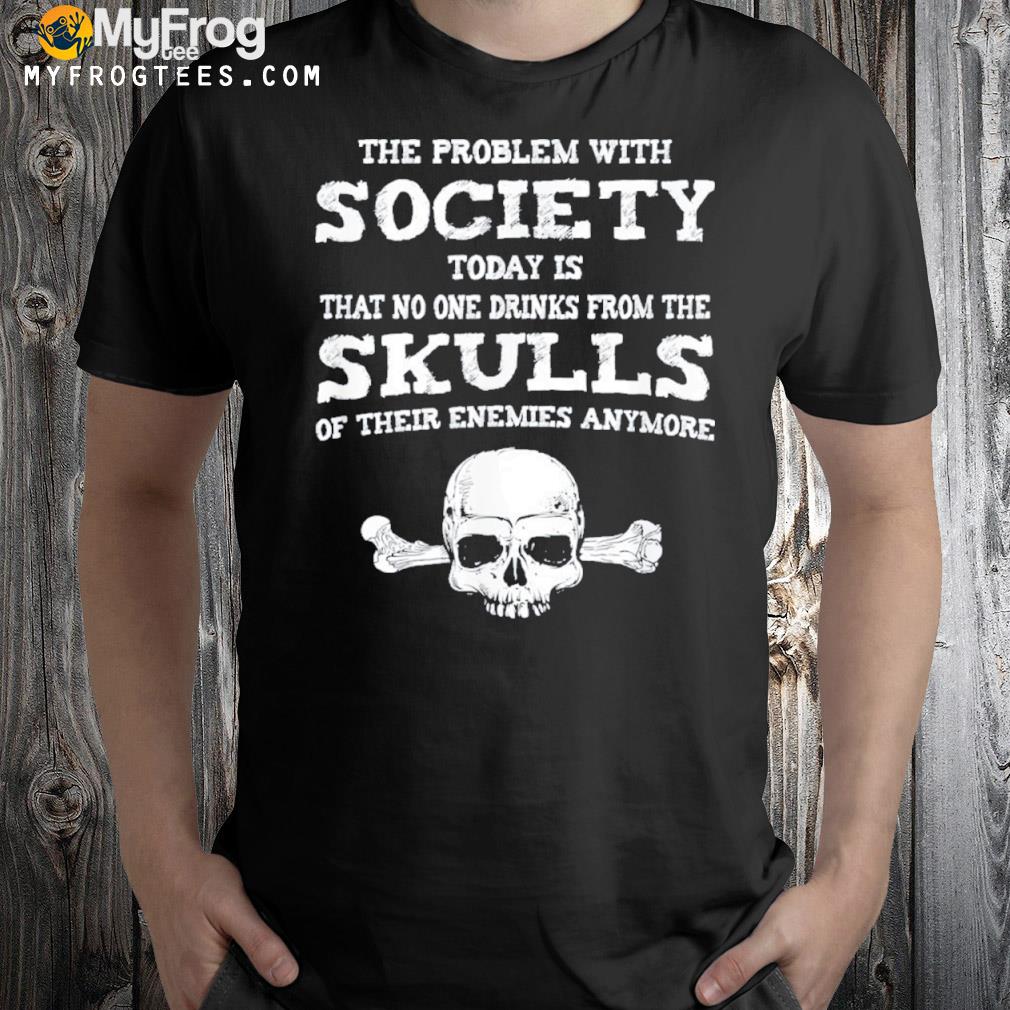 The Problem With Society Today Funny Shirt