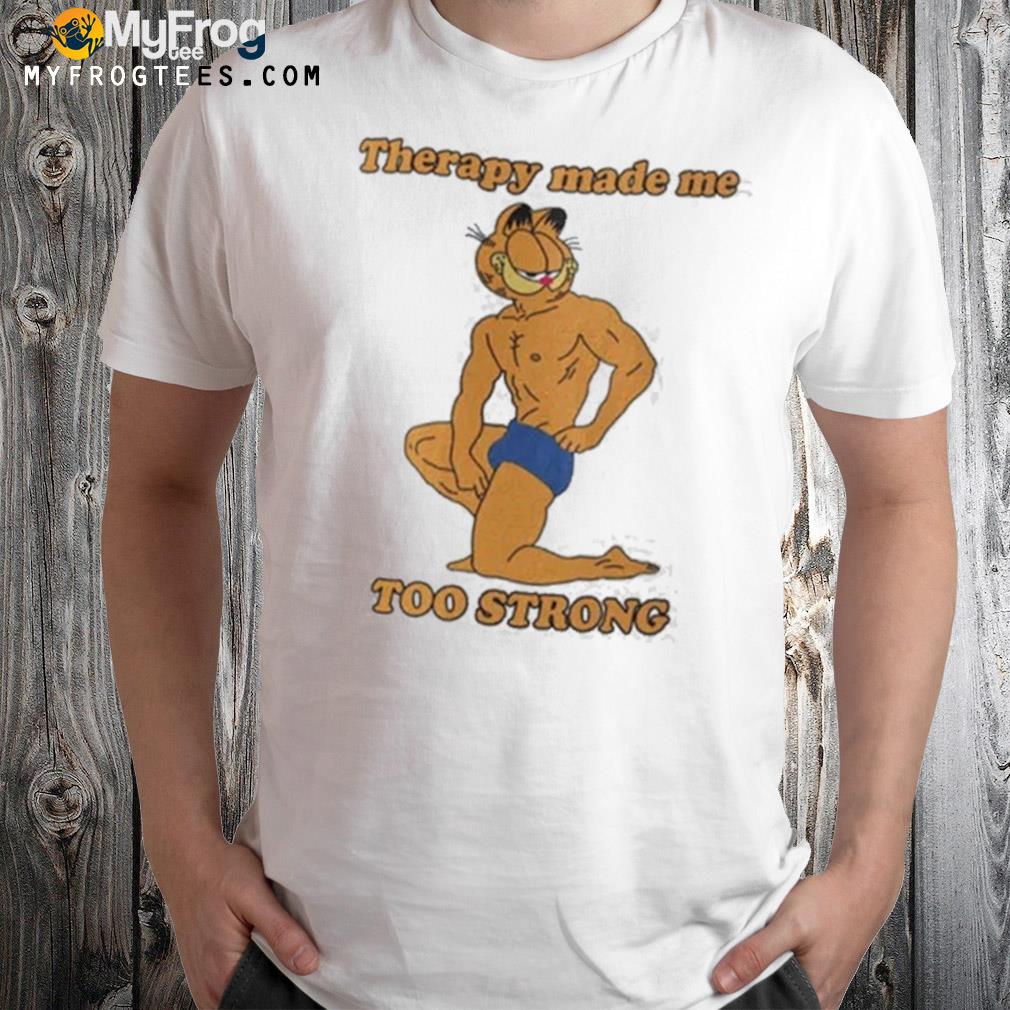 Therapy Made Me Too Strong Garfield Shirt