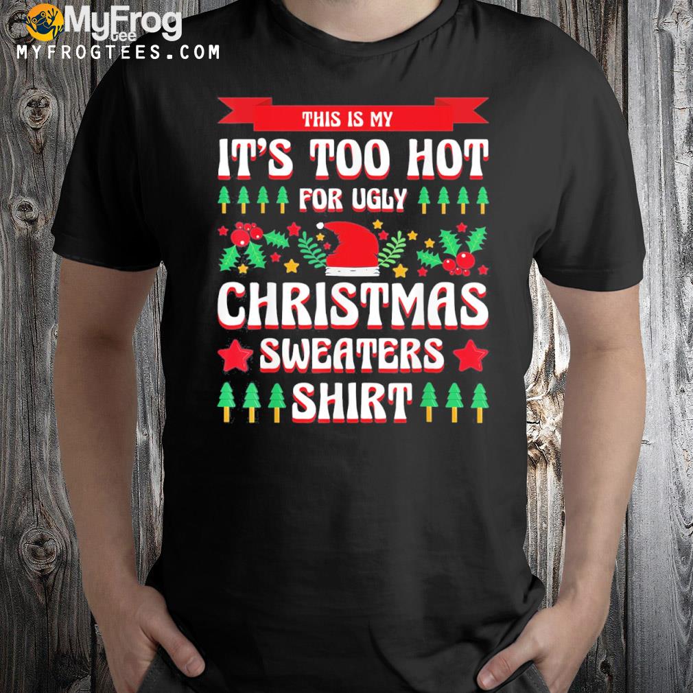 This Is My It’s Too Hot For Ugly Christmas Sweaters Xmas T-Shirt