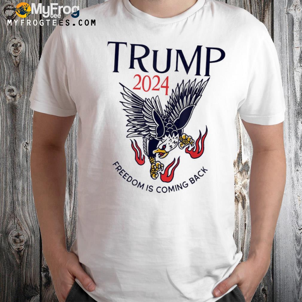 Trump 2024 freedom is coming back shirt