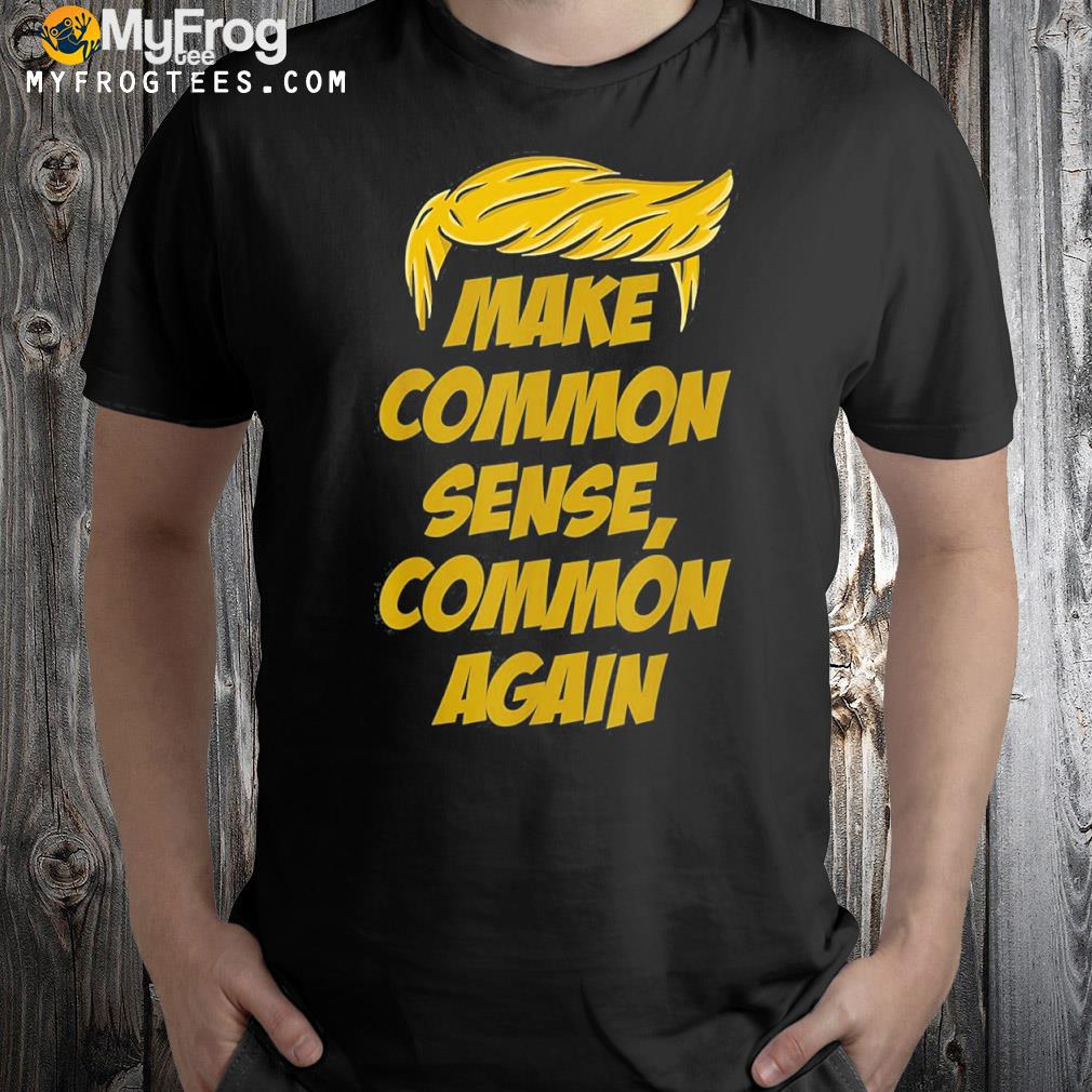 Trump hair political common sense campaign republican rally shirt