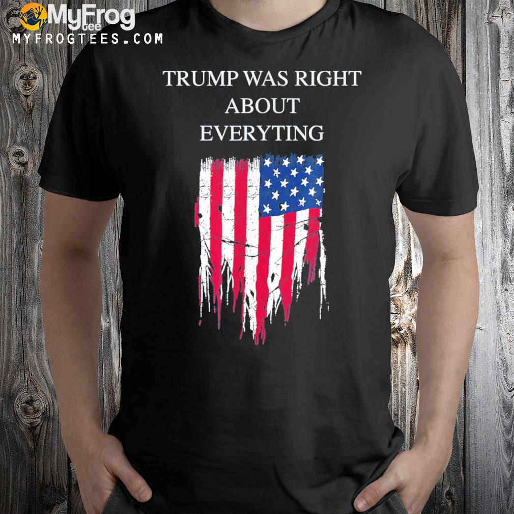 Trump was right about everything usa flag 2024 election shirt