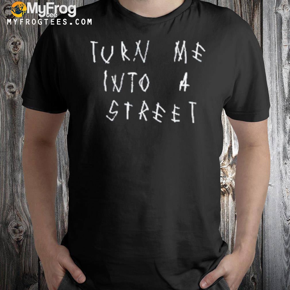Turn me into a street shirt