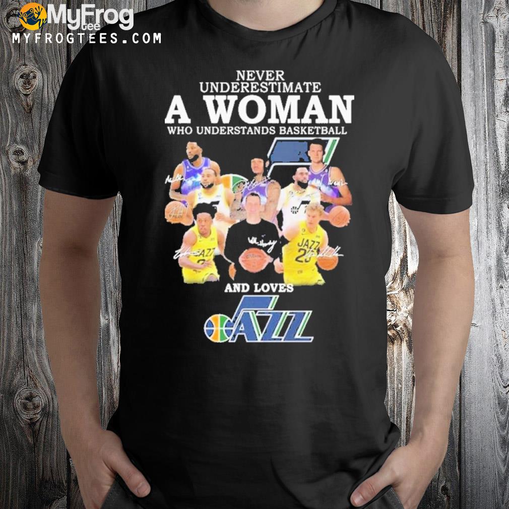 Utah Jazz Team Never Underestimate A Woman Who Understands Basketball And Loves Jazz 2022 Signatures Shirt