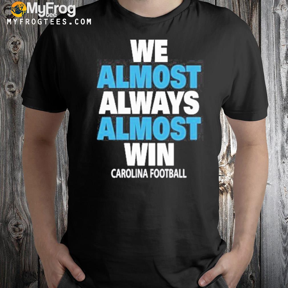 We almost always almost win carolina Football 2022 shirt