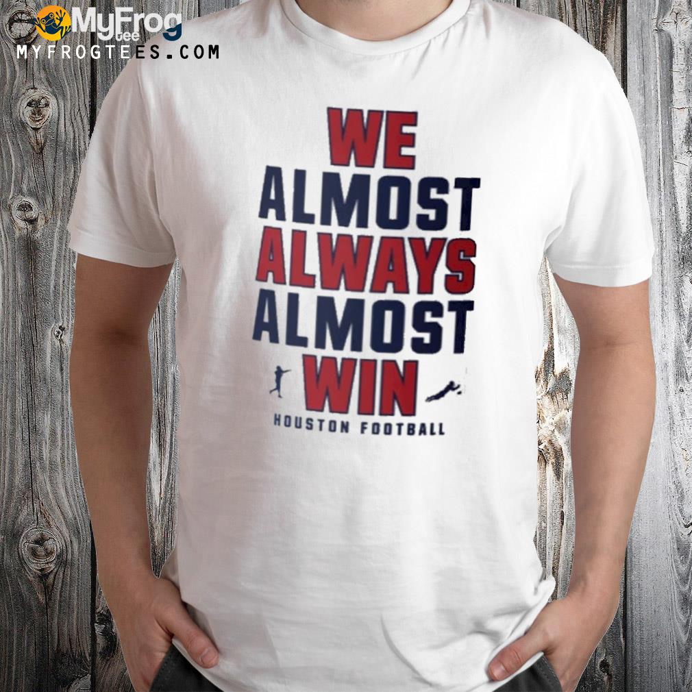 We almost always almost win houston Texas shirt