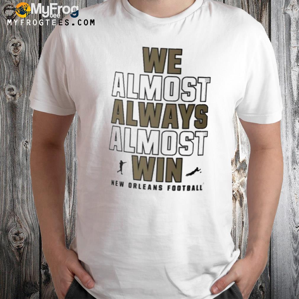 We almost always almost win new orleans saints shirt