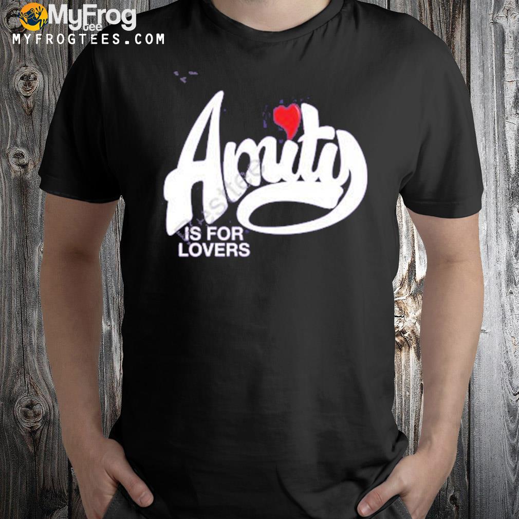 Amity is for lovers t-shirt
