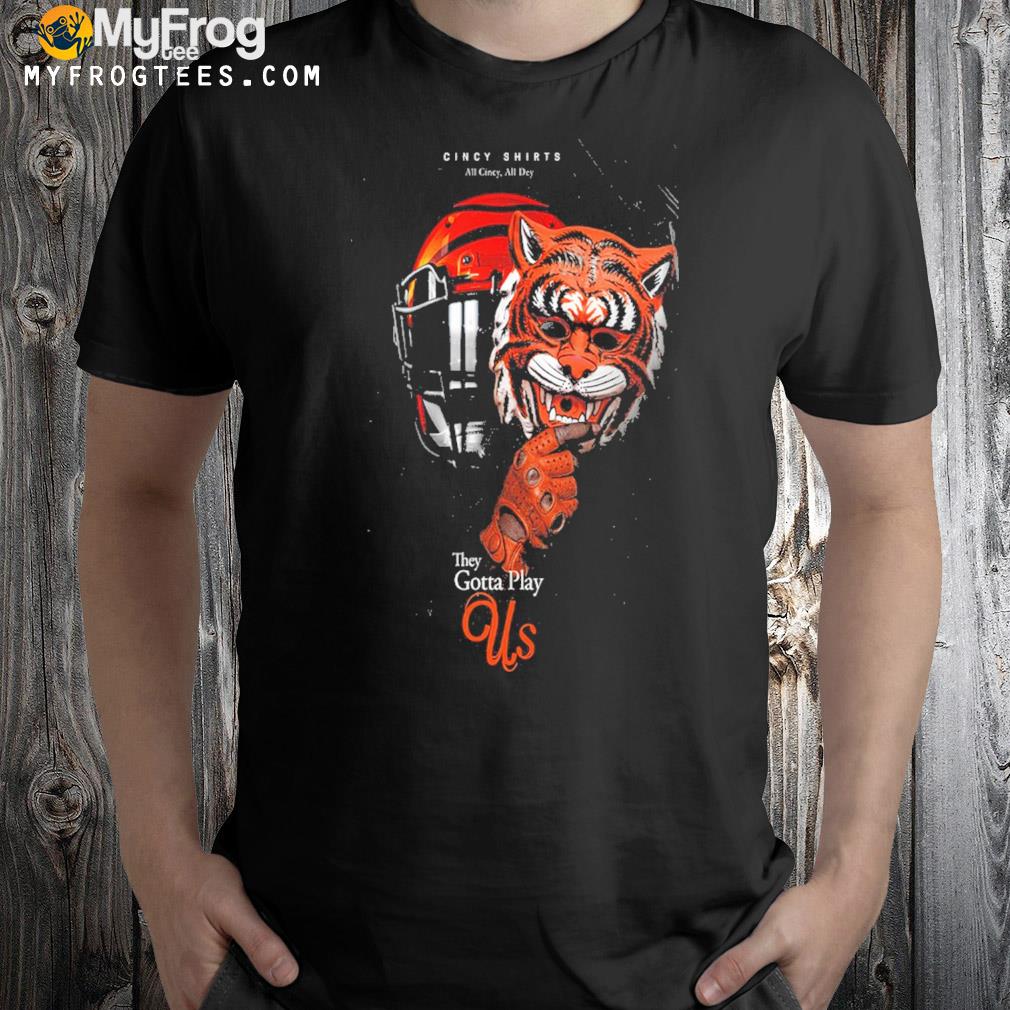 Bengals they gotta play us t-shirt