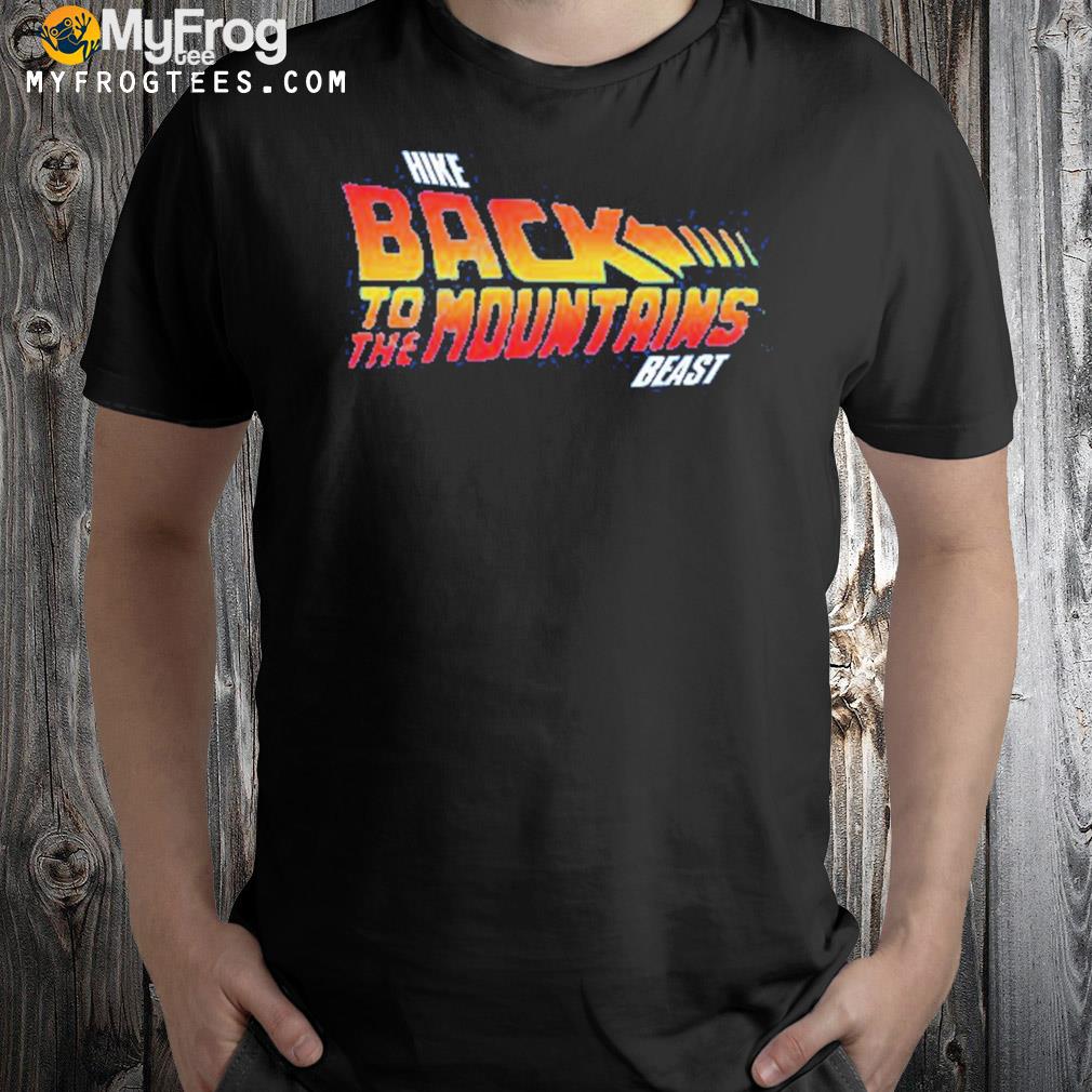 Hike back to the mountains beast t-shirt