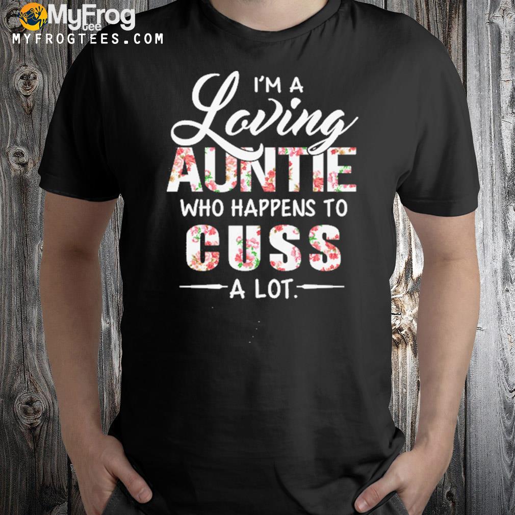 I am a loving auntie who happens to cuss a lot t-shirt
