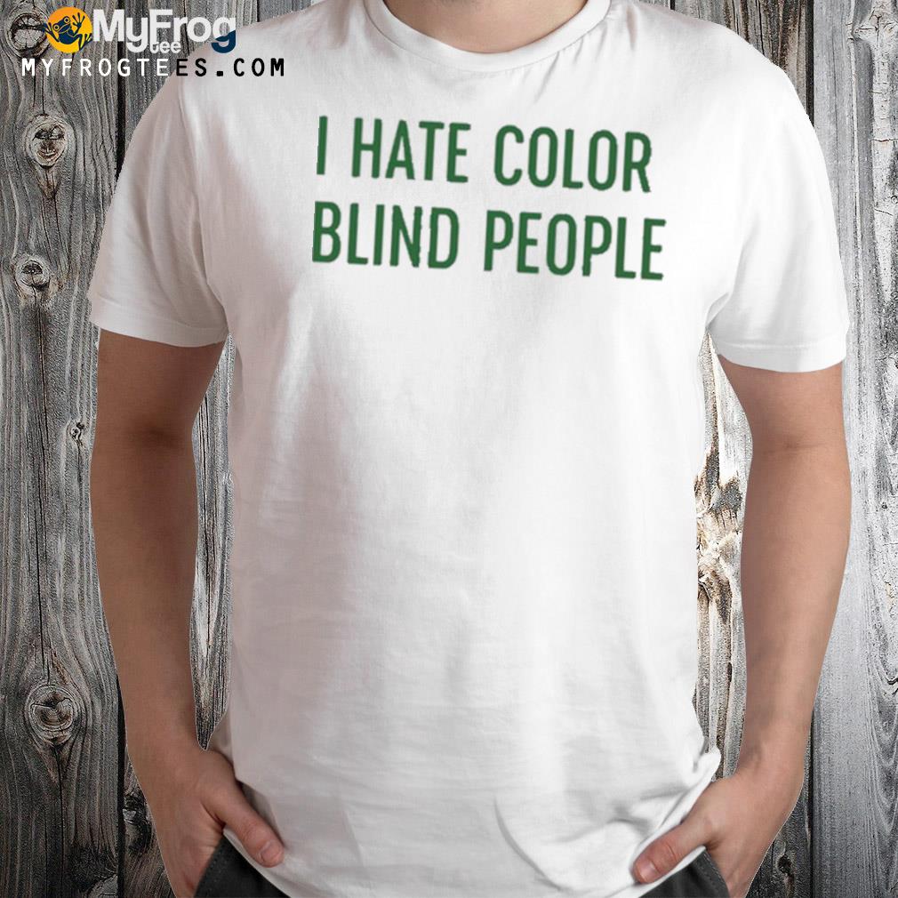 I hate color blind people t-shirt