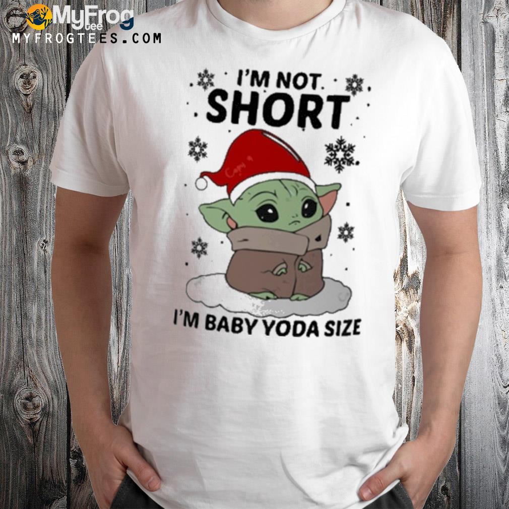 I'm not short I'm baby Yoda size christmas t-shirt