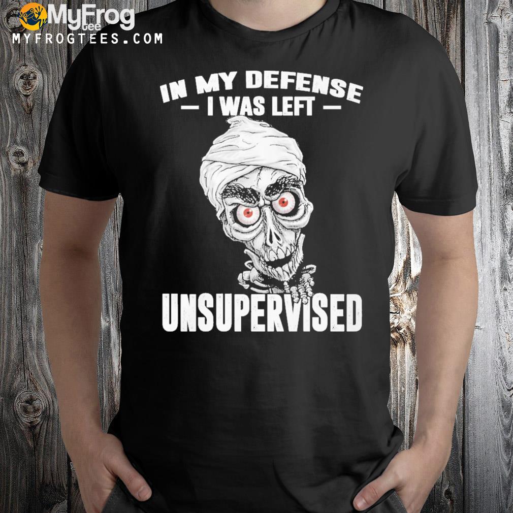 In my defense I was left unsupervised Achmed t-shirt